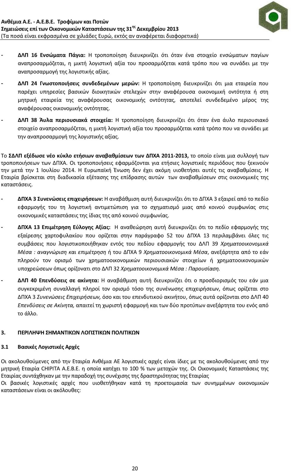 - ΔΛΠ 24 Γνωστοποιήσεις συνδεδεμένων μερών: Η τροποποίηση διευκρινίζει ότι μια εταιρεία που παρέχει υπηρεσίες βασικών διοικητικών στελεχών στην αναφέρουσα οικονομική οντότητα ή στη μητρική εταιρεία