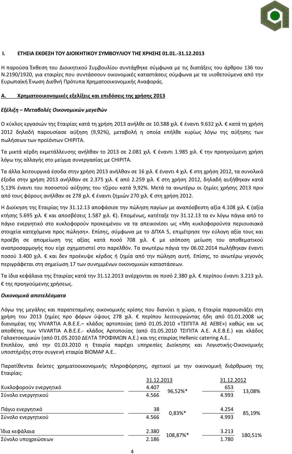 αφοράς. Α. Χρηματοοικονομικές εξελίξεις και επιδόσεις της χρήσης 2013 Εξέλιξη Μεταβολές Οικονομικών μεγεθών Ο κύκλος εργασιών της Εταιρίας κατά τη χρήση 2013 ανήλθε σε 10.588 χιλ. έναντι 9.632 χιλ.