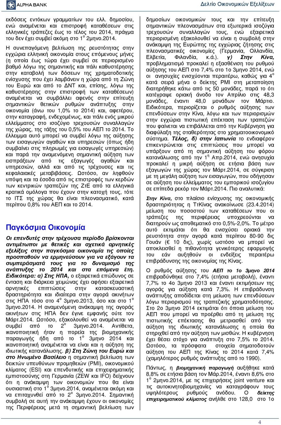 Η συνεπαγόµενη βελτίωση της ρευστότητας στην εγχώρια ελληνική οικονοµία στους επόµενους µήνες (η οποία έως τώρα έχει συµβεί σε περιορισµένο βαθµό λόγω της σηµαντικής και πάλι καθυστέρησης στην