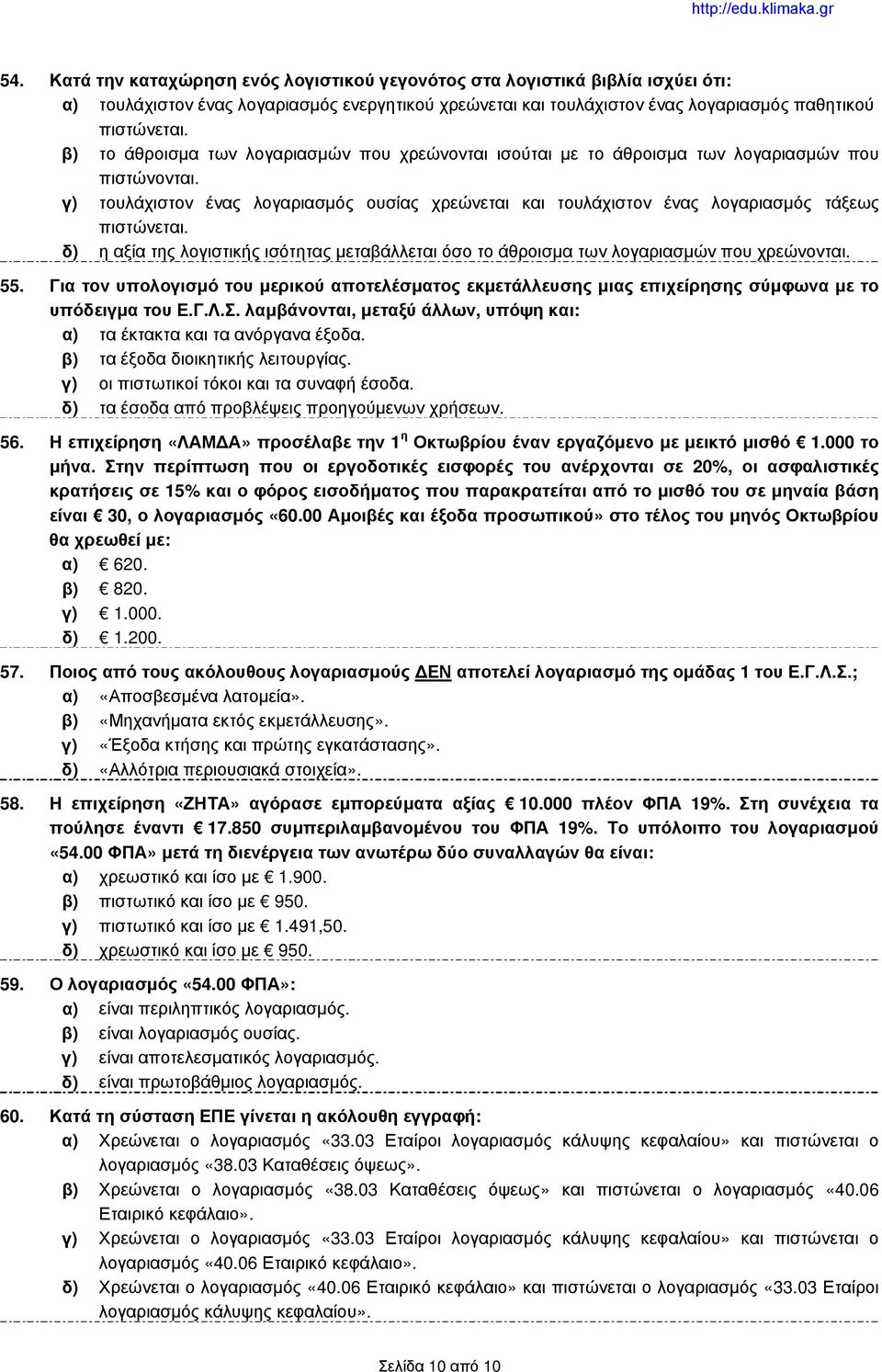 γ) τουλάχιστον ένας λογαριασμός ουσίας χρεώνεται και τουλάχιστον ένας λογαριασμός τάξεως πιστώνεται. δ) η αξία της λογιστικής ισότητας μεταβάλλεται όσο το άθροισμα των λογαριασμών που χρεώνονται. 55.