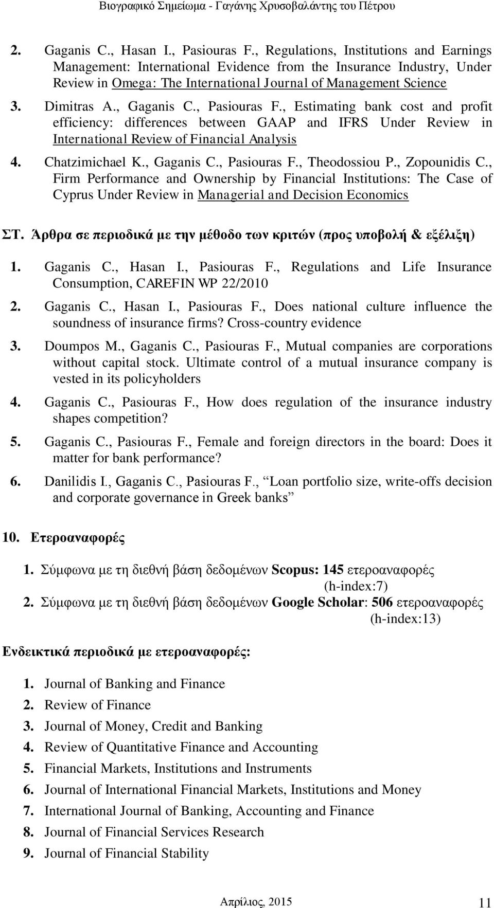 , Gaganis C., Pasiouras F., Estimating bank cost and profit efficiency: differences between GAAP and IFRS Under Review in International Review of Financial Analysis 4. Chatzimichael K., Gaganis C., Pasiouras F., Theodossiou P.