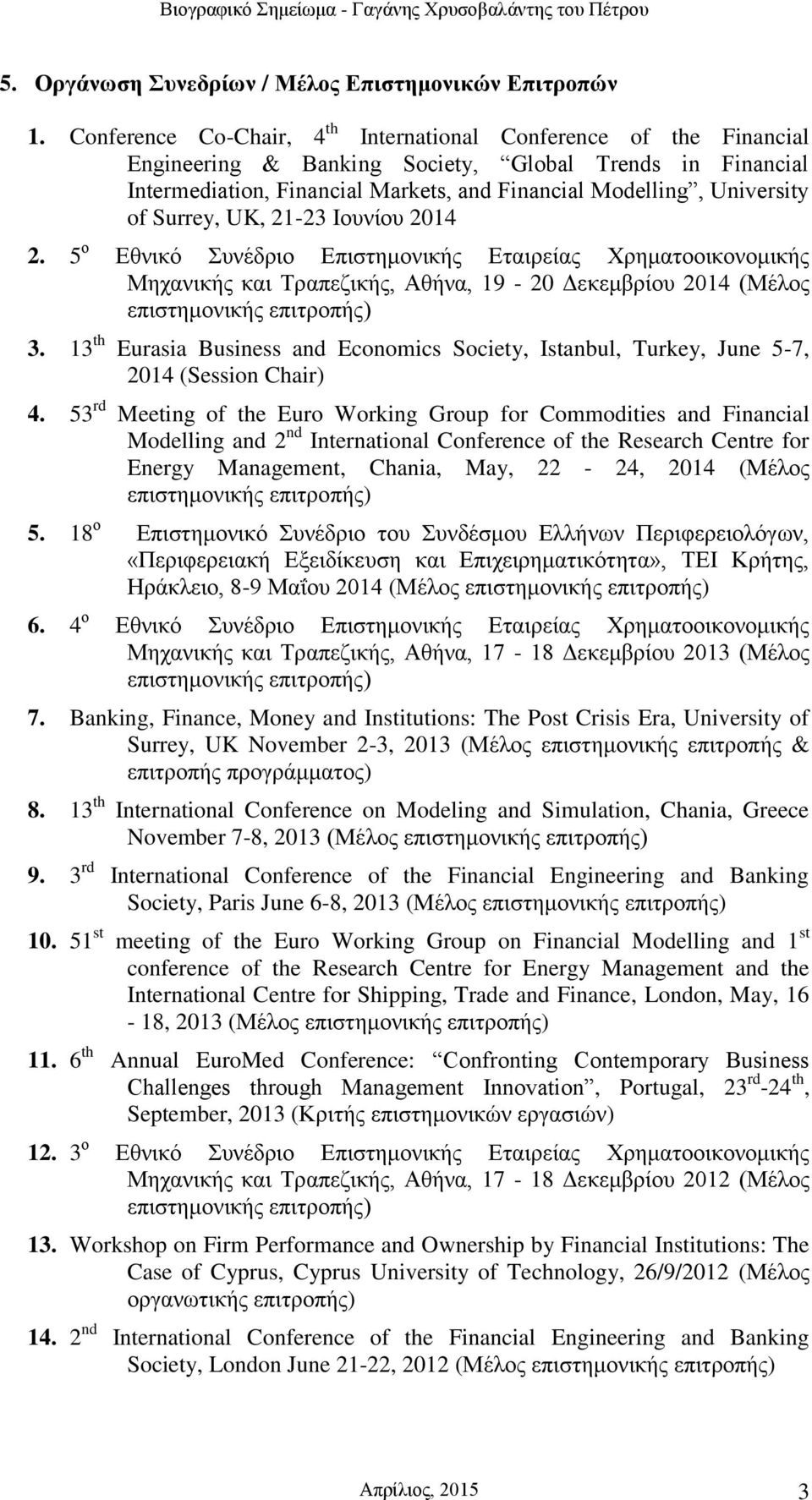 Surrey, UK, 21-23 Ιουνίου 2014 2. 5 ο Εθνικό Συνέδριο Επιστημονικής Εταιρείας Χρηματοοικονομικής Μηχανικής και Τραπεζικής, Αθήνα, 19-20 Δεκεμβρίου 2014 (Μέλος επιστημονικής επιτροπής) 3.