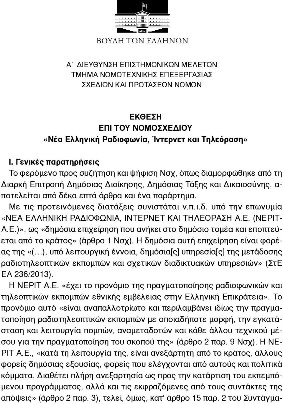 παράρτηµα. Με τις προτεινόµενες διατάξεις συνιστάται ν.π.ι.δ. υπό την επωνυµία «ΝΕΑ ΕΛΛΗΝΙΚΗ ΡΑΔΙΟΦΩΝΙΑ, ΙΝΤΕΡΝΕΤ ΚΑΙ ΤΗΛΕΟΡΑΣΗ Α.Ε. (ΝΕΡΙΤ- Α.Ε.)», ως «δηµόσια επιχείρηση που ανήκει στο δηµόσιο τοµέα και εποπτεύεται από το κράτος» (άρθρο 1 Νσχ).