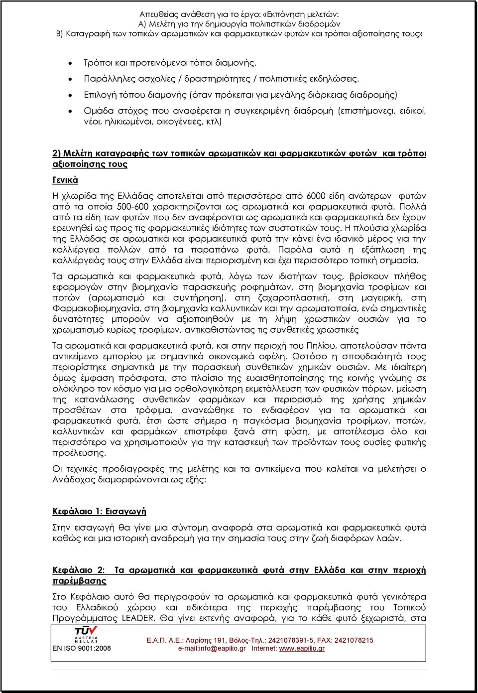 καταγραφής των τοπικών αρωματικών και φαρμακευτικών φυτών και τρόποι αξιοποίησης τους Γενικά Η χλωρίδα της Ελλάδας αποτελείται από περισσότερα από 6000 είδη ανώτερων φυτών από τα οποία 500-600