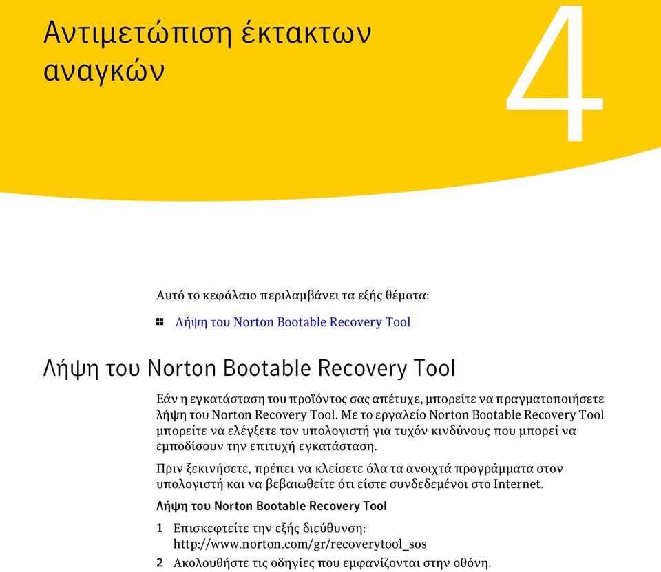 Με το εργαλείο Norton Bootable Recovery Tool μπορείτε να ελέγξετε τον υπολογιστή για τυχόν κινδύνους που μπορεί να εμποδίσουν την επιτυχή εγκατάσταση.