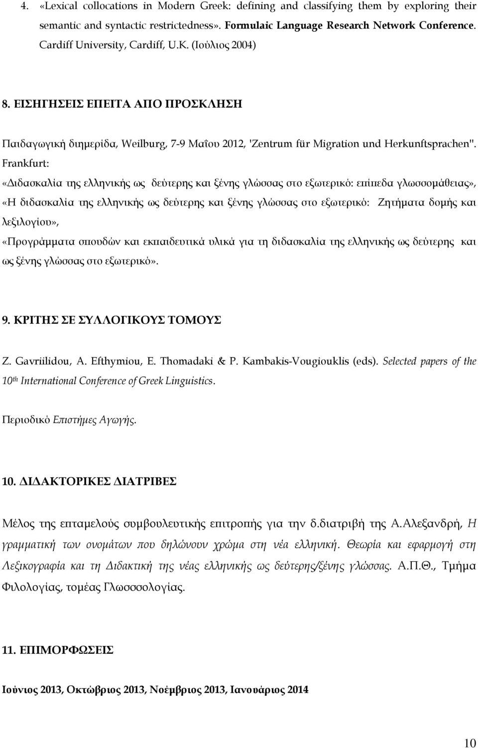 Frankfurt: «Διδασκαλία της ελληνικής ως δεύτερης και ξένης γλώσσας στο εξωτερικό: επίπεδα γλωσσομάθειας», «Η διδασκαλία της ελληνικής ως δεύτερης και ξένης γλώσσας στο εξωτερικό: Ζητήματα δομής και
