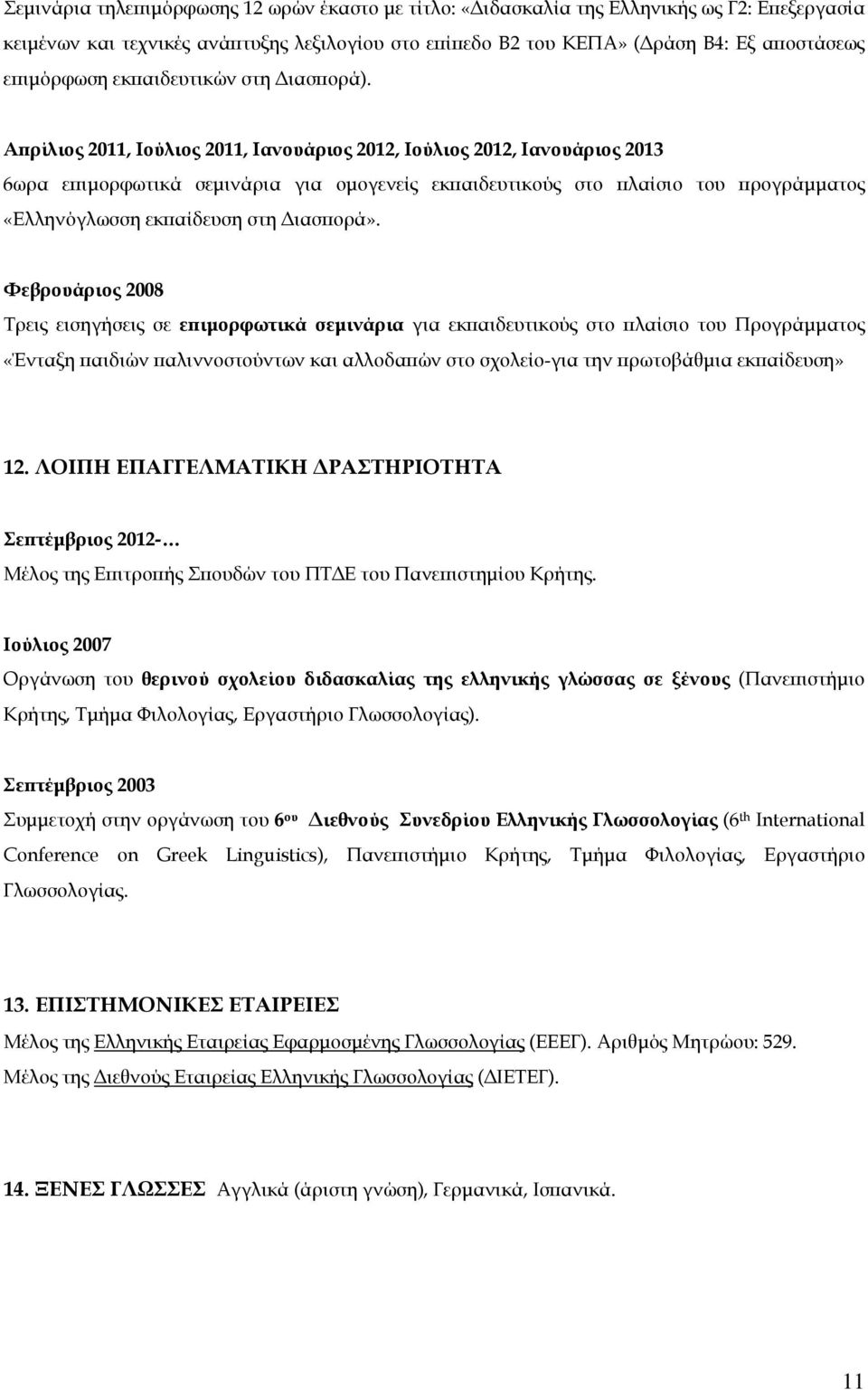 Απρίλιος 2011, Ιούλιος 2011, Ιανουάριος 2012, Ιούλιος 2012, Ιανουάριος 2013 6ωρα επιμορφωτικά σεμινάρια για ομογενείς εκπαιδευτικούς στο πλαίσιο του προγράμματος «Ελληνόγλωσση εκπαίδευση στη