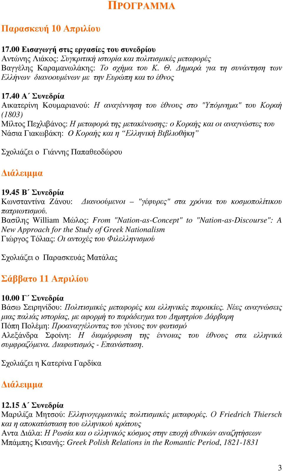 40 Α Συνεδρία Αικατερίνη Κουµαριανού: Η αναγέννηση του έθνους στο "Υπόµνηµα" του Κοραή (1803) Μίλτος Πεχλιβάνος: Η µεταφορά της µετακένωσης: ο Κοραής και οι αναγνώστες του Νάσια Γιακωβάκη: O Κοραής