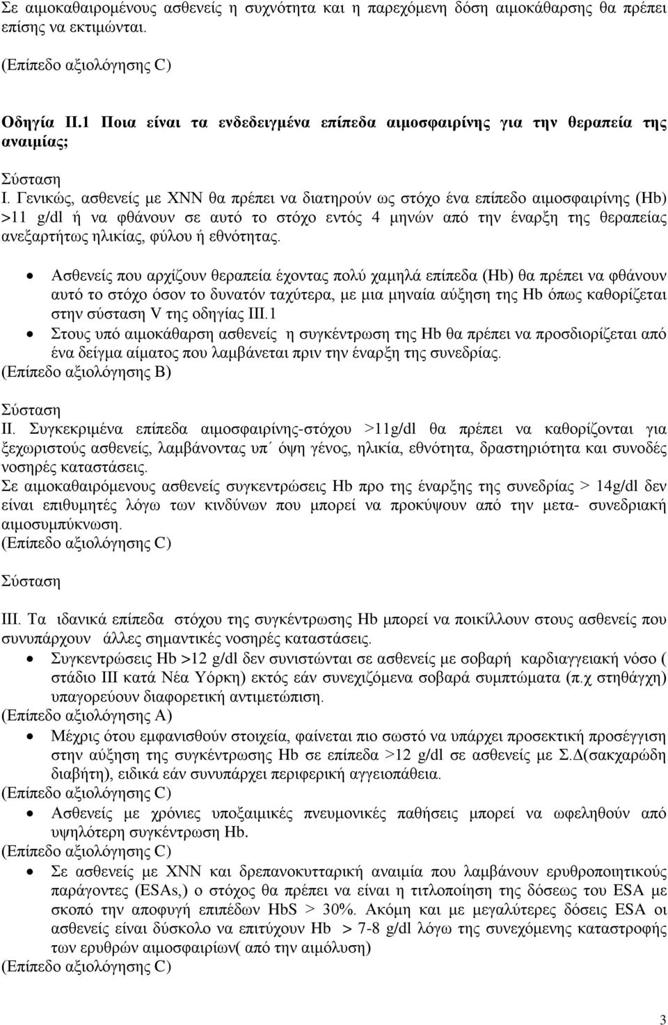 Γενικώς, ασθενείς με ΧΝΝ θα πρέπει να διατηρούν ως στόχο ένα επίπεδο αιμοσφαιρίνης (Hb) >11 g/dl ή να φθάνουν σε αυτό το στόχο εντός 4 μηνών από την έναρξη της θεραπείας ανεξαρτήτως ηλικίας, φύλου ή