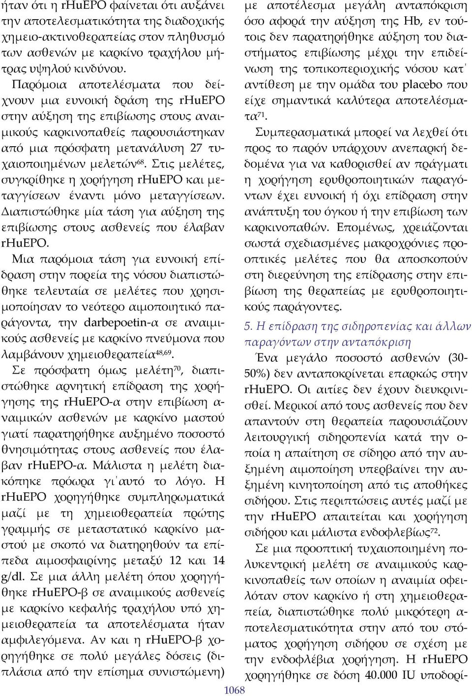 Στις μελέτες, συγκρίθηκε η χορήγηση rhuepo και μεταγγίσεων έναντι μόνο μεταγγίσεων. Διαπιστώθηκε μία τάση για αύξηση της επιβίωσης στους ασθενείς που έλαβαν rhuepo.