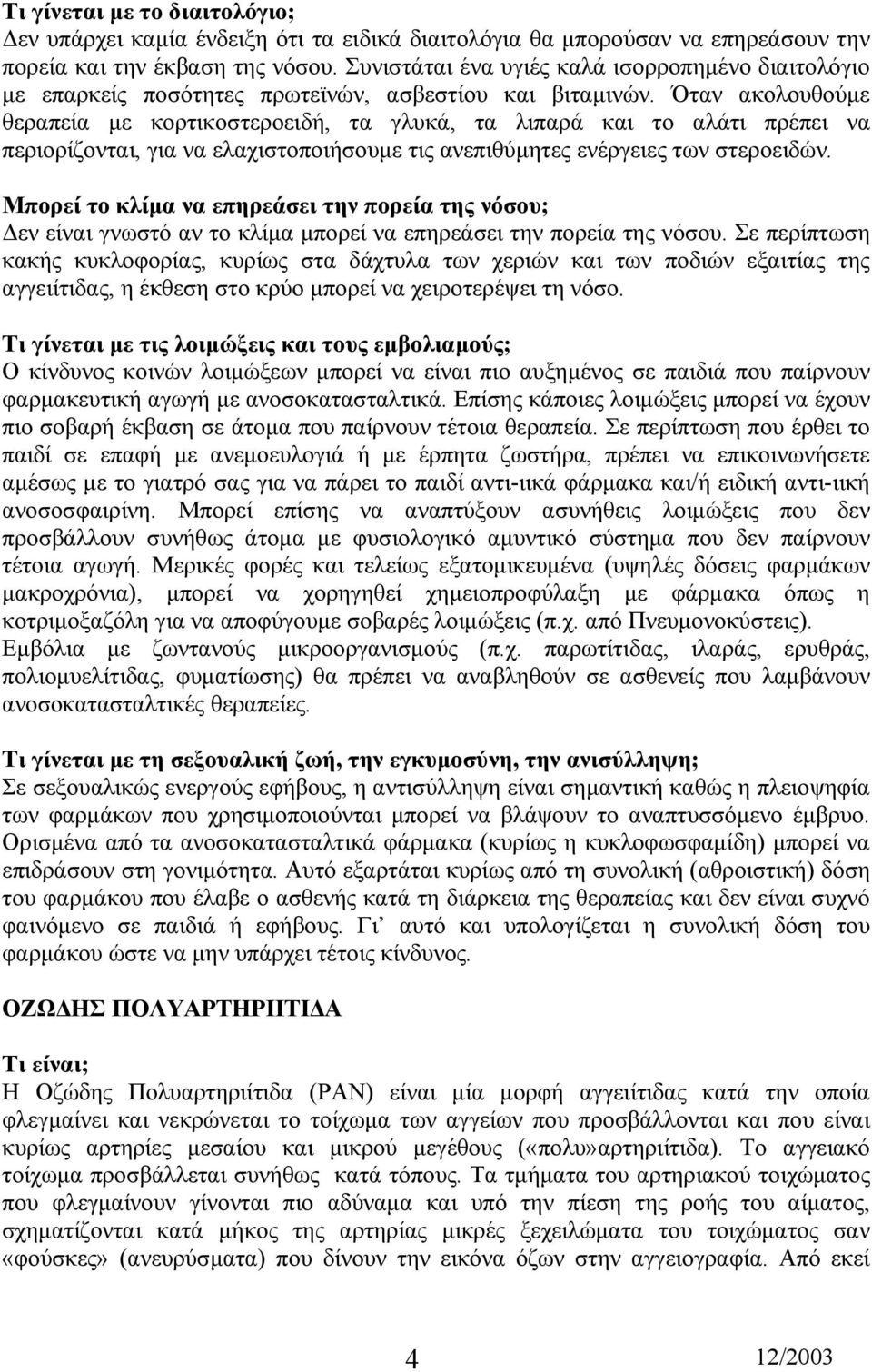 Όταν ακολουθούµε θεραπεία µε κορτικοστεροειδή, τα γλυκά, τα λιπαρά και το αλάτι πρέπει να περιορίζονται, για να ελαχιστοποιήσουµε τις ανεπιθύµητες ενέργειες των στεροειδών.