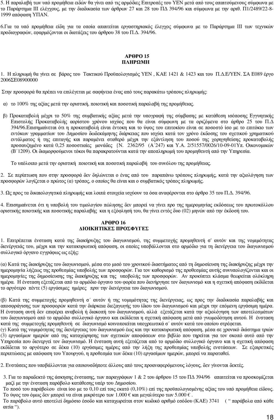 Για τα υπό προμήθεια είδη για τα οποία απαιτείται εργαστηριακός έλεγχος σύμφωνα με το Παράρτημα ΙΙΙ των τεχνικών προδιαγραφών, εφαρμόζονται οι διατάξεις του άρθρου 38 του Π.Δ. 394/96.