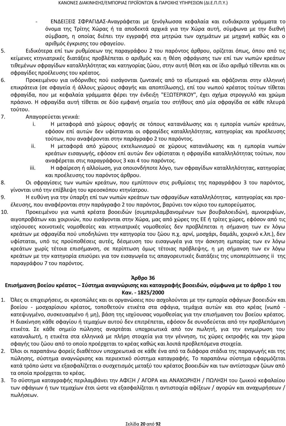 Ειδικότερα επί των ρυθμίσεων της παραγράφου 2 του παρόντος άρθρου, ορίζεται όπως, όπου από τις κείμενες κτηνιατρικές διατάξεις προβλέπεται ο αριθμός και η θέση σφράγισης των επί των νωπών κρεάτων