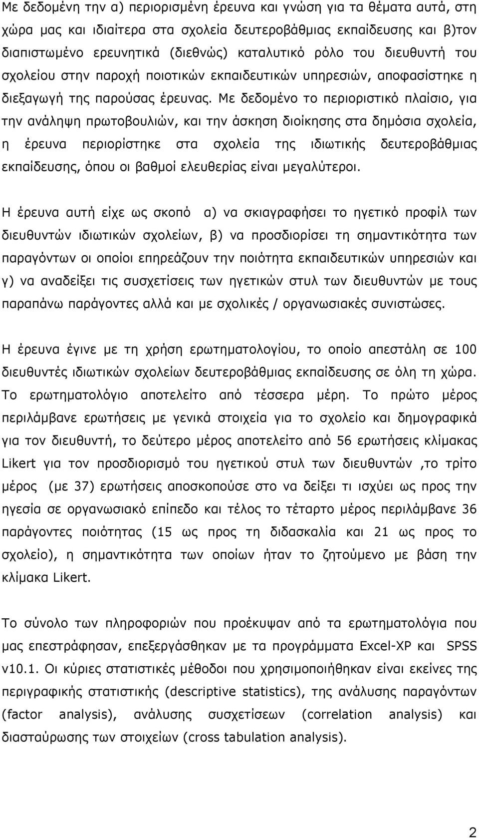 Με δεδοµένο το περιοριστικό πλαίσιο, για την ανάληψη πρωτοβουλιών, και την άσκηση διοίκησης στα δηµόσια σχολεία, η έρευνα περιορίστηκε στα σχολεία της ιδιωτικής δευτεροβάθµιας εκπαίδευσης, όπου οι