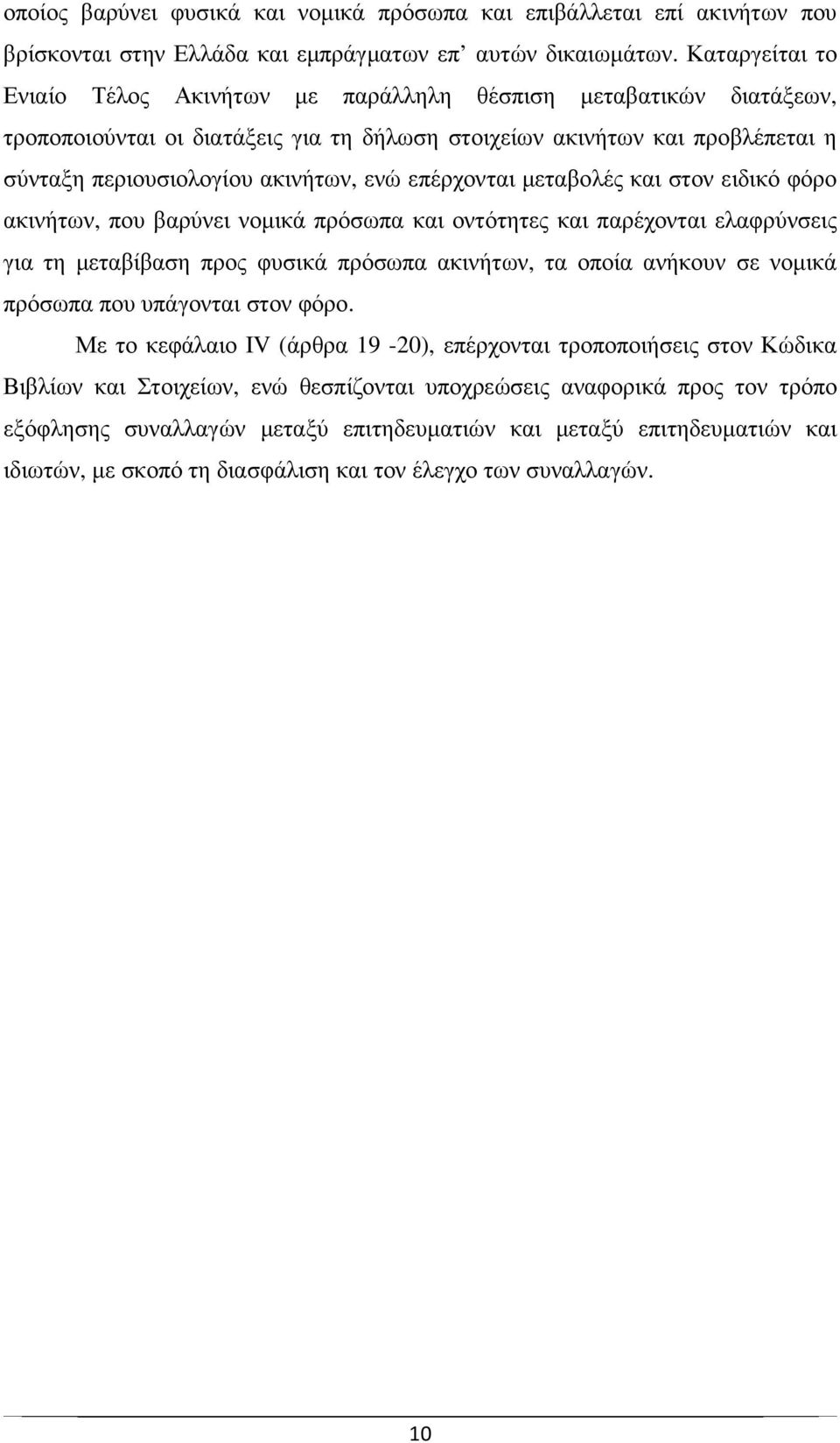 επέρχονται µεταβολές και στον ειδικό φόρο ακινήτων, που βαρύνει νοµικά πρόσωπα και οντότητες και παρέχονται ελαφρύνσεις για τη µεταβίβαση προς φυσικά πρόσωπα ακινήτων, τα οποία ανήκουν σε νοµικά