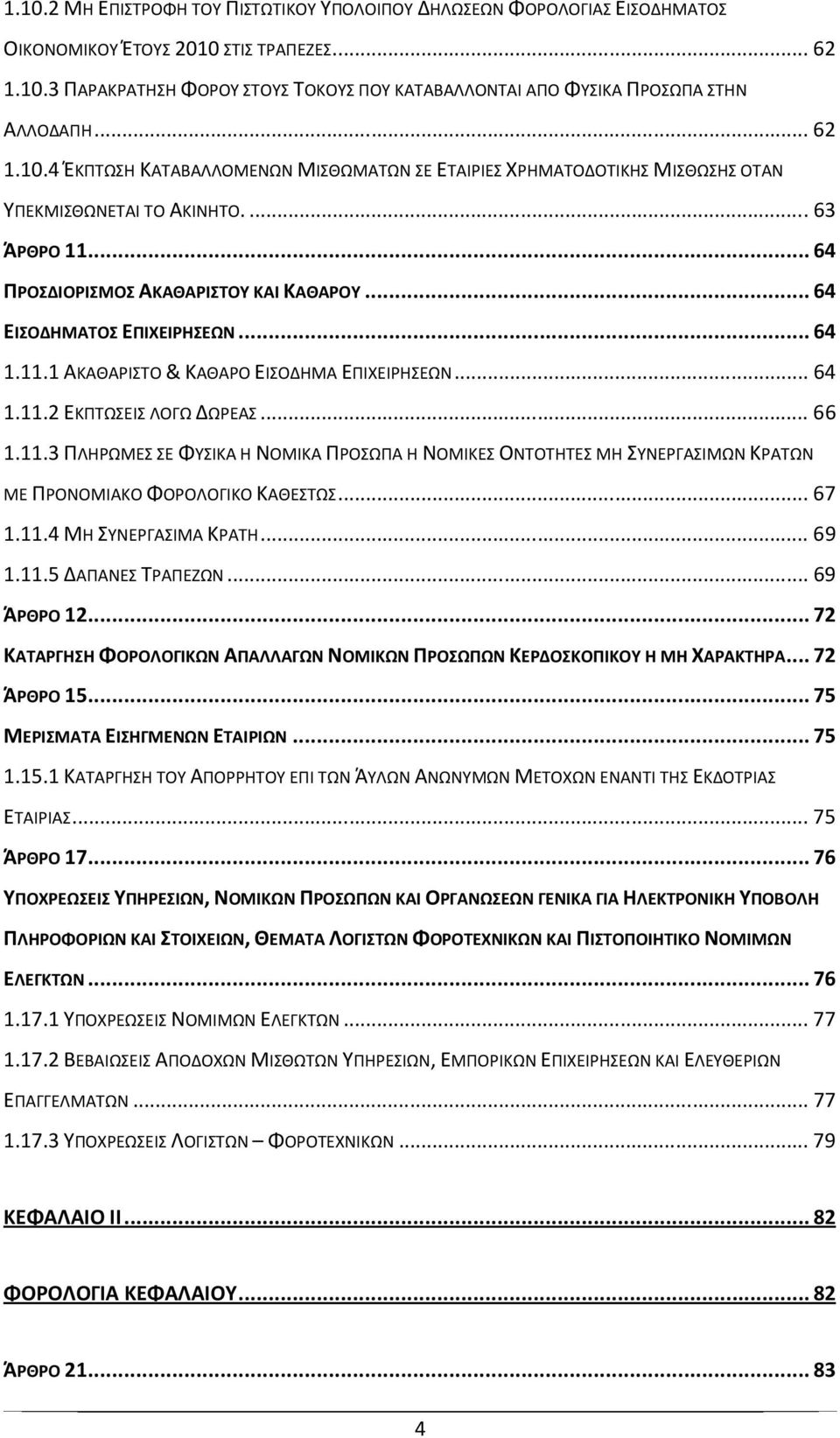 .. 64 ΕΙΣΟΔΗΜΑΤΟΣ ΕΠΙΧΕΙΡΗΣΕΩΝ... 64 1.11.1 ΑΚΑΘΑΡΙΣΤΟ & ΚΑΘΑΡΟ ΕΙΣΟΔΗΜΑ ΕΠΙΧΕΙΡΗΣΕΩΝ... 64 1.11.2 ΕΚΠΤΩΣΕΙΣ ΛΟΓΩ ΔΩΡΕΑΣ... 66 1.11.3 ΠΛΗΡΩΜΕΣ ΣΕ ΦΥΣΙΚΑ Η ΝΟΜΙΚΑ ΠΡΟΣΩΠΑ Η ΝΟΜΙΚΕΣ ΟΝΤΟΤΗΤΕΣ ΜΗ ΣΥΝΕΡΓΑΣΙΜΩΝ ΚΡΑΤΩΝ ΜΕ ΠΡΟΝΟΜΙΑΚΟ ΦΟΡΟΛΟΓΙΚΟ ΚΑΘΕΣΤΩΣ.