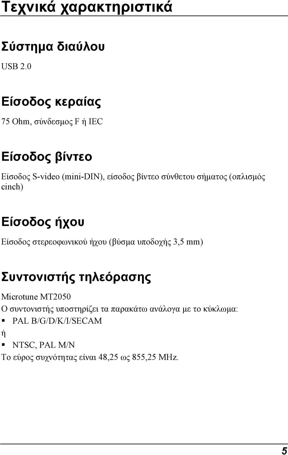 σύνθετου σήµατος (οπλισµός cinch) Είσοδος ήχου Είσοδος στερεοφωνικού ήχου (βύσµα υποδοχής 3,5 mm)