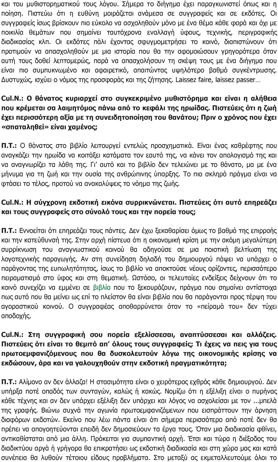 Οι εκδότες πάλι έχοντας σφυγμομετρήσει το κοινό, διαπιστώνουν ότι προτιμούν να απασχοληθούν με μια ιστορία που θα την αφομοιώσουν γρηγορότερα όταν αυτή τους δοθεί λεπτομερώς, παρά να απασχολήσουν τη