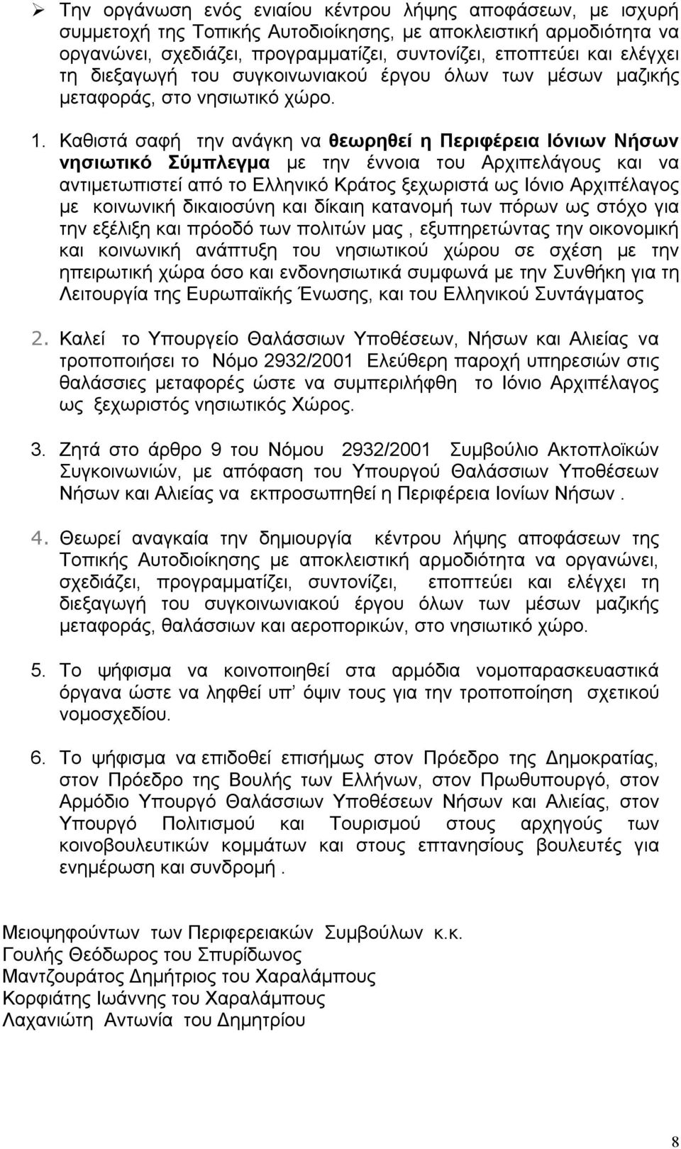 Καθιστά σαφή την ανάγκη να θεωρηθεί η Περιφέρεια Ιόνιων Νήσων νησιωτικό Σύμπλεγμα με την έννοια του Αρχιπελάγους και να αντιμετωπιστεί από το Ελληνικό Κράτος ξεχωριστά ως Ιόνιο Αρχιπέλαγος με