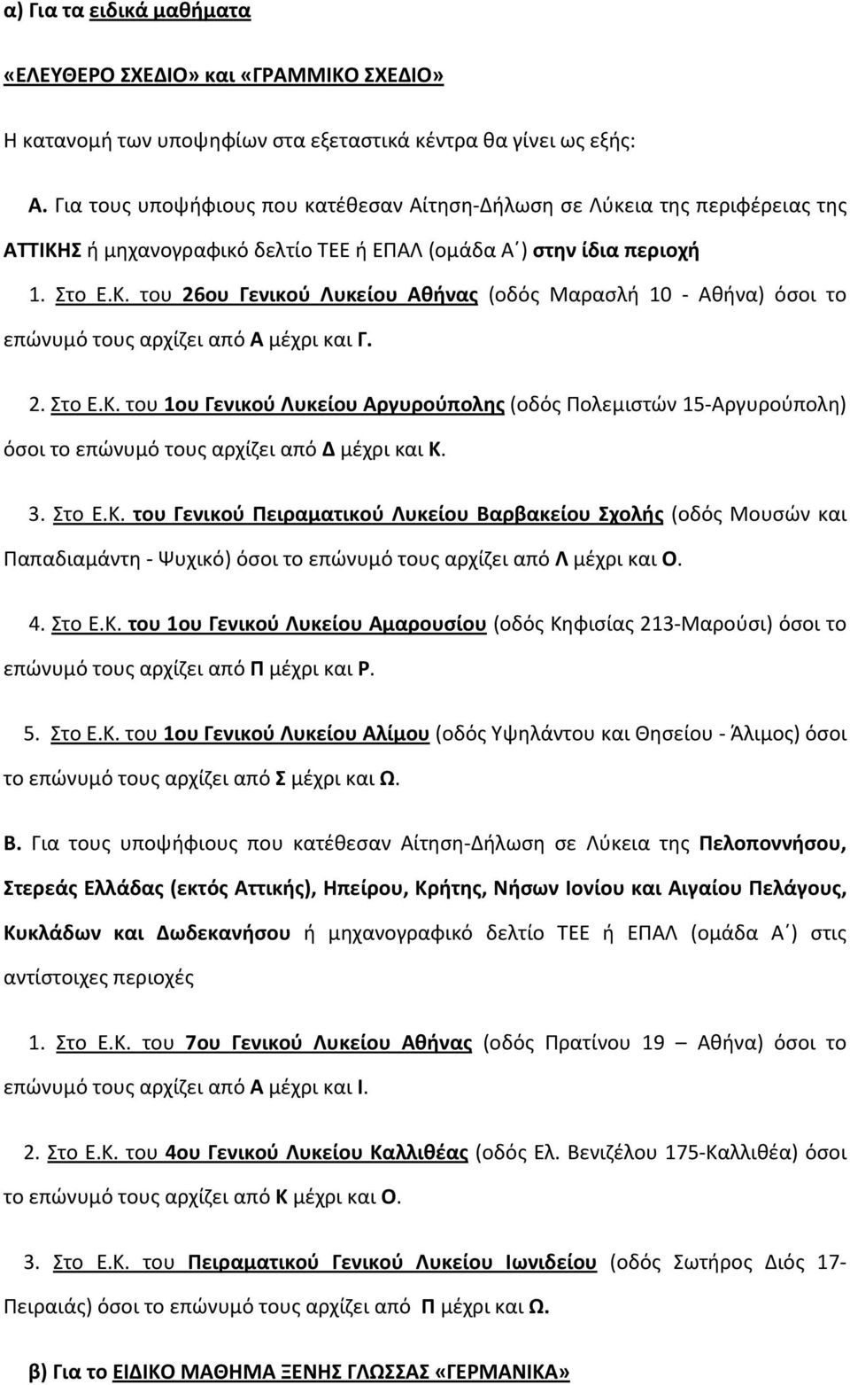 2. Στο Ε.Κ. του 1ου Γενικού Λυκείου Αργυρούπολης (οδός Πολεμιστών 15 Αργυρούπολη) όσοι το επώνυμό τους αρχίζει από Δ μέχρι και Κ. 3. Στο Ε.Κ. του Γενικού Πειραματικού Λυκείου Βαρβακείου Σχολής (οδός Μουσών και Παπαδιαμάντη Ψυχικό) όσοι το επώνυμό τους αρχίζει από Λ μέχρι και Ο.