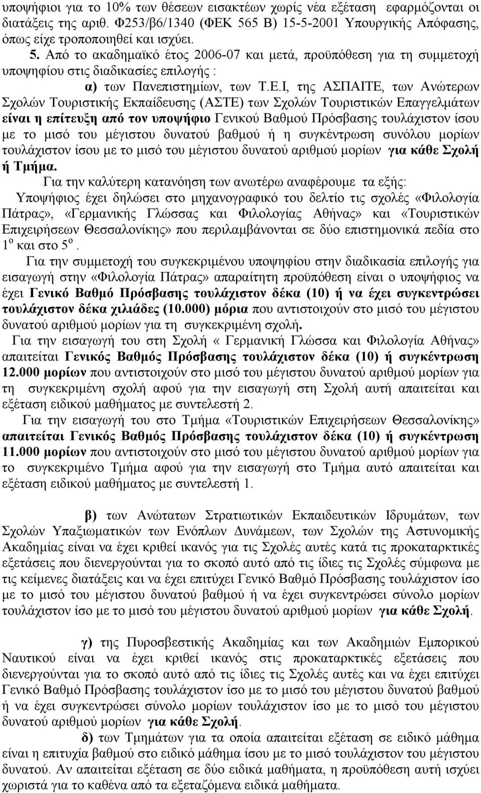 Από το ακαδηµαϊκό έτος 2006-07 και µετά, προϋπόθεση για τη συµµετοχή υποψηφίου στις διαδικασίες επιλογής : α) των Πανεπιστηµίων, των Τ.Ε.