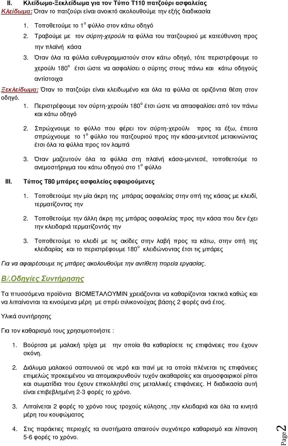 Όταν όλα τα φύλλα ευθυγραµµιστούν στον κάτω οδηγό, τότε περιστρέφουµε το χερούλι 180 ο έτσι ώστε να ασφαλίσει ο σύρτης στους πάνω και κάτω οδηγούς αντίστοιχα Ξεκλείδωµα: Όταν το πατζούρι είναι