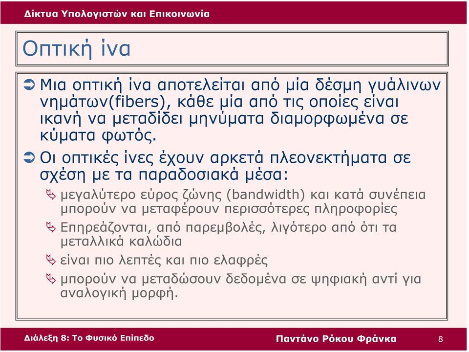 Οι οπτικές ίνες έχουν αρκετά πλεονεκτήµατα σε σχέση µε τα παραδοσιακά µέσα: µεγαλύτερο εύρος ζώνης (bandwidth) και κατά συνέπεια