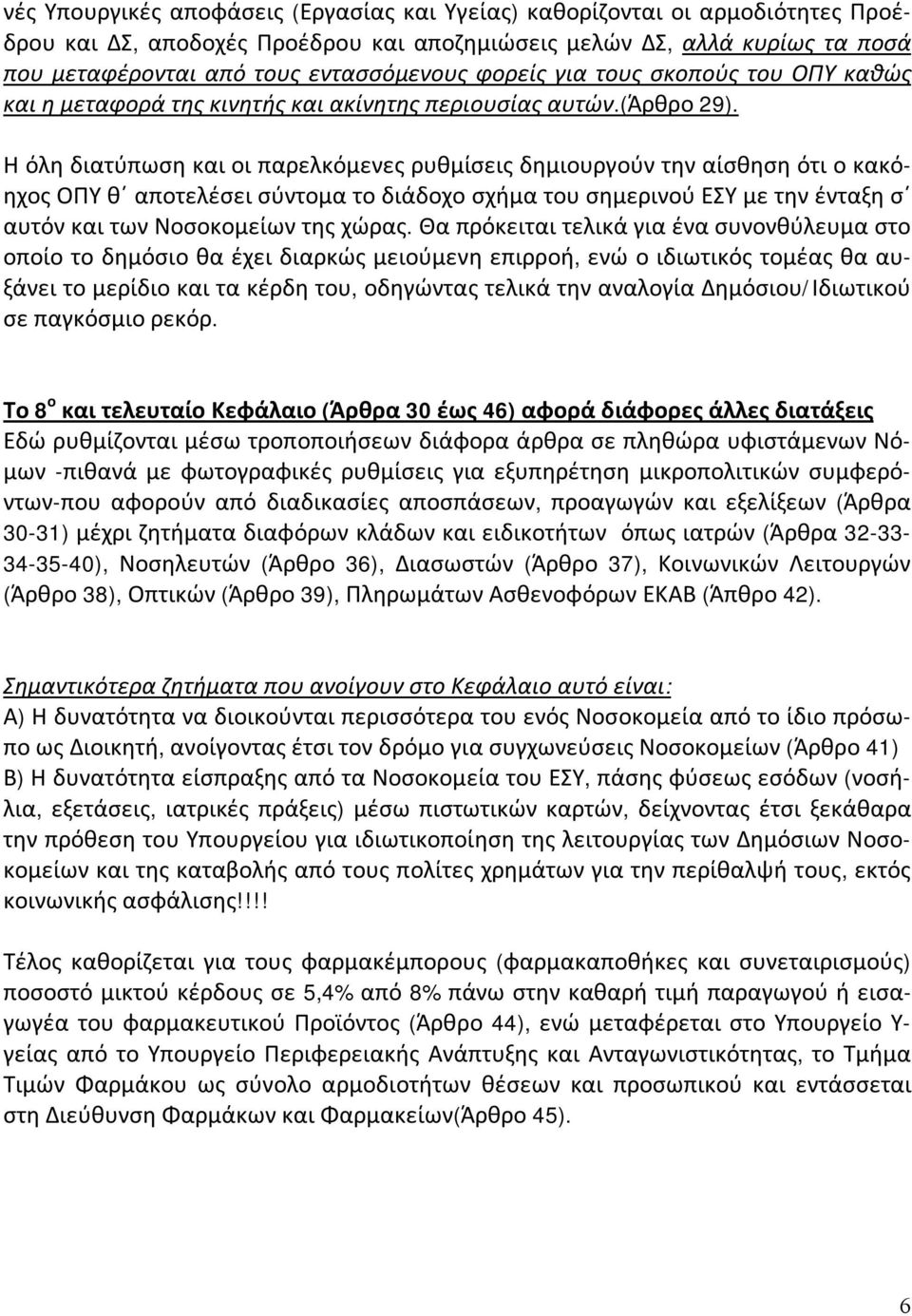 Η όλη διατύπωση και οι παρελκόμενες ρυθμίσεις δημιουργούν την αίσθηση ότι ο κακόηχος ΟΠΥ θ αποτελέσει σύντομα το διάδοχο σχήμα του σημερινού ΕΣΥ με την ένταξη σ αυτόν και των Νοσοκομείων της χώρας.