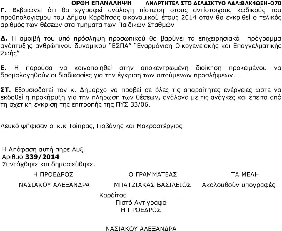 Η παρούσα να κοινοποιηθεί στην αποκεντρωµένη διοίκηση προκειµένου να δροµολογηθούν οι διαδικασίες για την έγκριση των αιτούµενων προσλήψεων. ΣΤ. Εξουσιοδοτεί τον κ.
