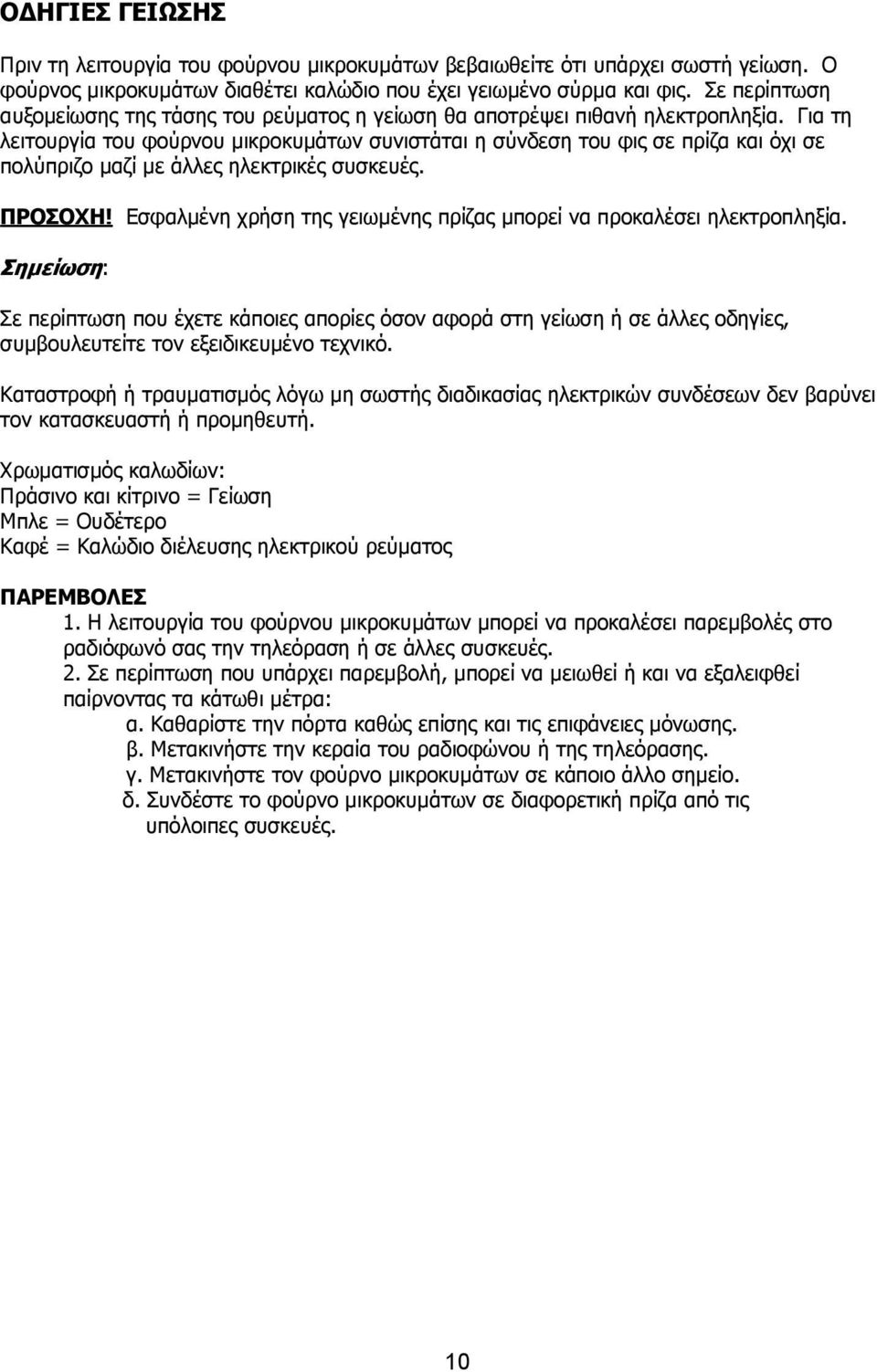 Για τη λειτουργία του φούρνου µικροκυµάτων συνιστάται η σύνδεση του φις σε πρίζα και όχι σε πολύπριζο µαζί µε άλλες ηλεκτρικές συσκευές. ΠΡΟΣΟΧΗ!