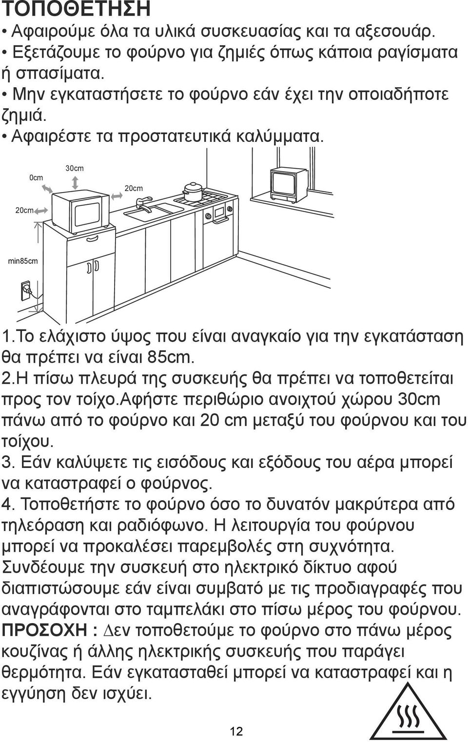 αφήστε περιθώριο ανοιχτού χώρου 30cm πάνω από το φούρνο και 20 cm μεταξύ του φούρνου και του τοίχου. 3. Εάν καλύψετε τις εισόδους και εξόδους του αέρα µπορεί να καταστραφεί ο φούρνος. 4.