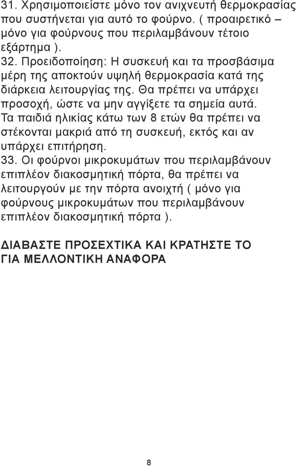 Θα πρέπει να υπάρχει προσοχή, ώστε να μην αγγίξετε τα σημεία αυτά. Τα παιδιά ηλικίας κάτω των 8 ετών θα πρέπει να στέκονται μακριά από τη συσκευή, εκτός και αν υπάρχει επιτήρηση.