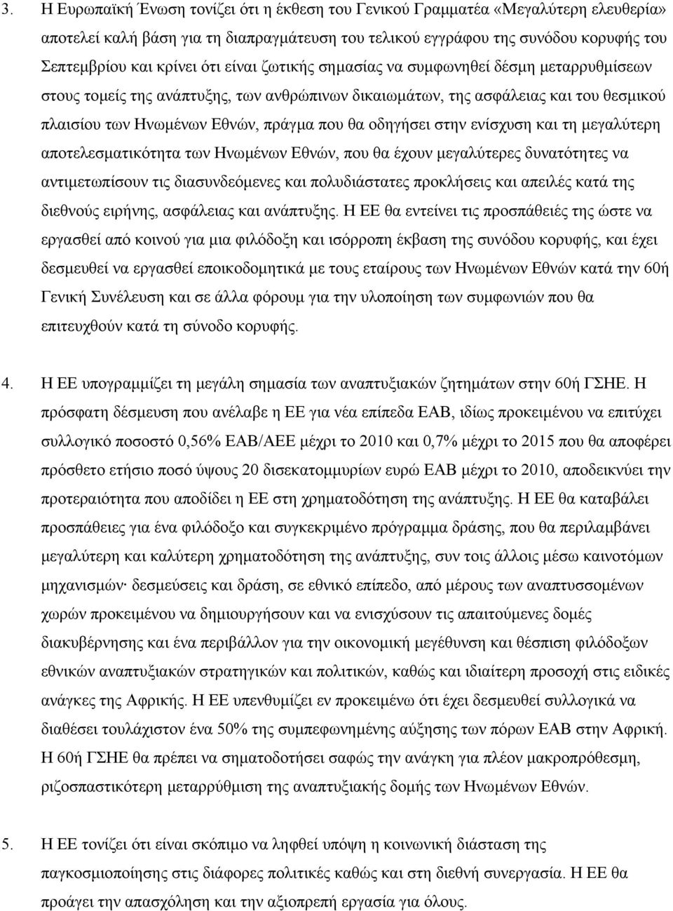 στην ενίσχυση και τη µεγαλύτερη αποτελεσµατικότητα των Ηνωµένων Εθνών, που θα έχουν µεγαλύτερες δυνατότητες να αντιµετωπίσουν τις διασυνδεόµενες και πολυδιάστατες προκλήσεις και απειλές κατά της