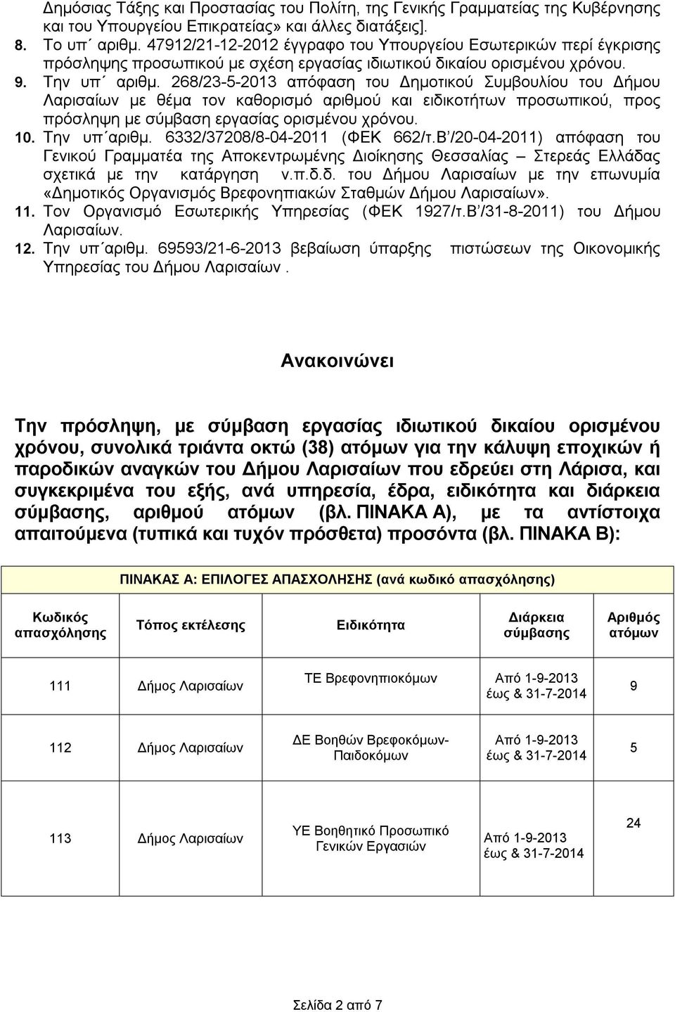268/23-5-2013 απόφαση του Δημοτικού Συμβουλίου του Δήμου Λαρισαίων με θέμα τον καθορισμό αριθμού και ειδικοτήτων προσωπικού, προς πρόσληψη με σύμβαση εργασίας ορισμένου χρόνου. 10. Την υπ αριθμ.
