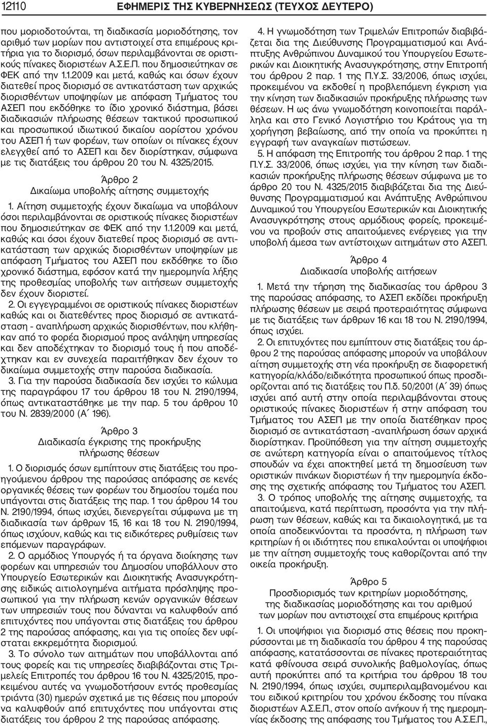 1.2009 και μετά, καθώς και όσων έχουν διατεθεί προς διορισμό σε αντικατάσταση των αρχικώς διορισθέντων υποψηφίων με απόφαση Τμήματος του ΑΣΕΠ που εκδόθηκε το ίδιο χρονικό διάστημα, βάσει διαδικασιών