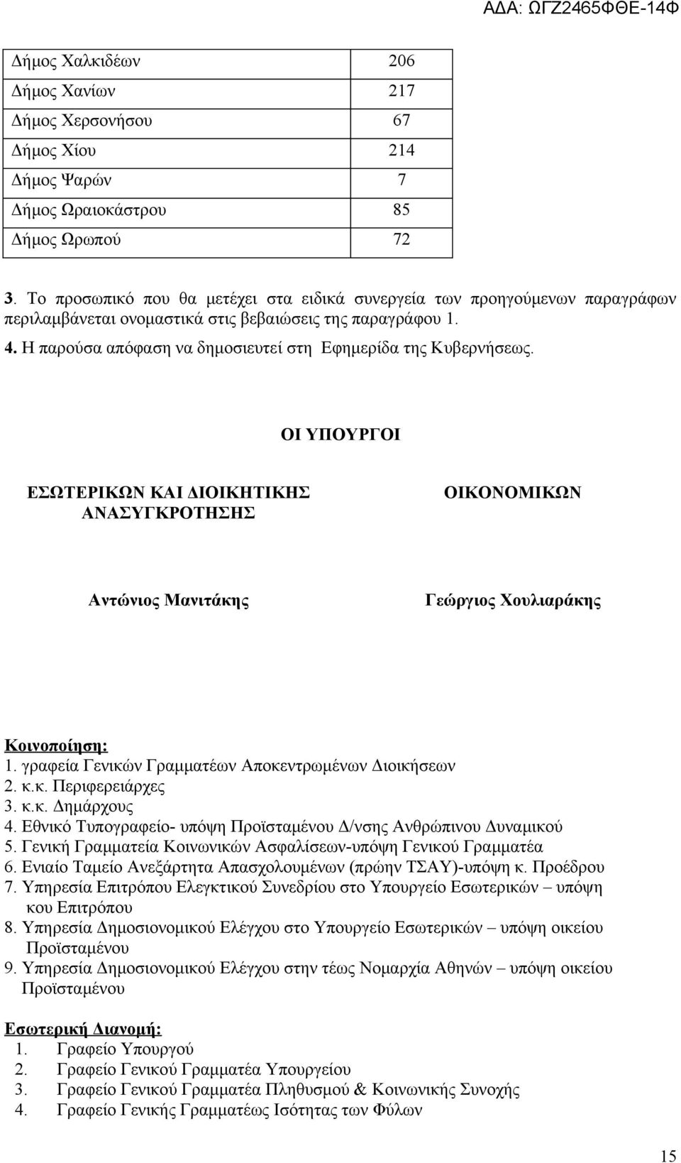 Η παρούσα απόφαση να δημοσιευτεί στη Εφημερίδα της Κυβερνήσεως. ΟΙ ΥΠΟΥΡΓΟΙ ΕΣΩΤΕΡΙΚΩΝ ΚΑΙ ΔΙΟΙΚΗΤΙΚΗΣ ΑΝΑΣΥΓΚΡΟΤΗΣΗΣ ΟΙΚΟΝΟΜΙΚΩΝ Αντώνιος Μανιτάκης Γεώργιος Χουλιαράκης Κοινοποίηση: 1.