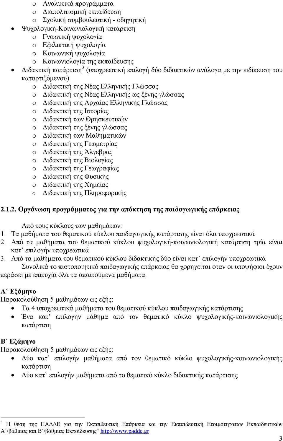 Ελληνικής ως ξένης γλώσσας o Διδακτική της Αρχαίας Ελληνικής Γλώσσας o Διδακτική της Ιστορίας o Διδακτική των Θρησκευτικών o Διδακτική της ξένης γλώσσας o Διδακτική των Μαθηματικών o Διδακτική της