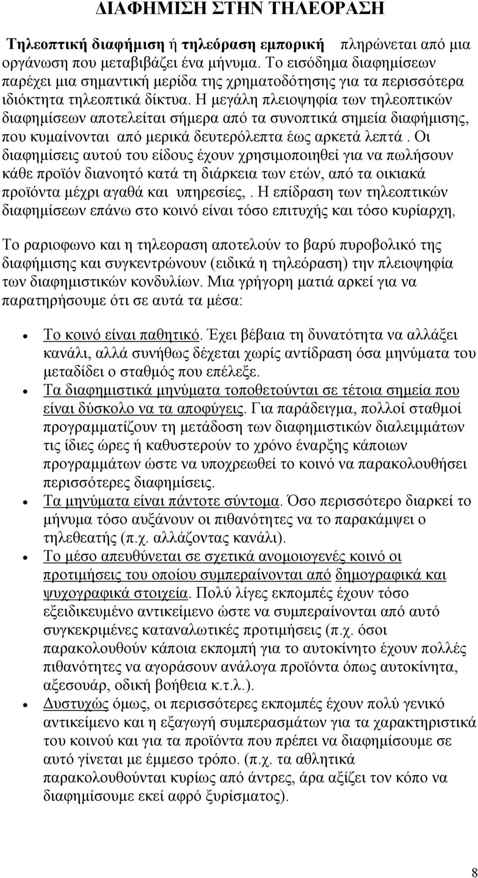 Η µεγάλη πλειοψηφία των τηλεοπτικών διαφηµίσεων αποτελείται σήµερα από τα συνοπτικά σηµεία διαφήµισης, που κυµαίνονται από µερικά δευτερόλεπτα έως αρκετά λεπτά.