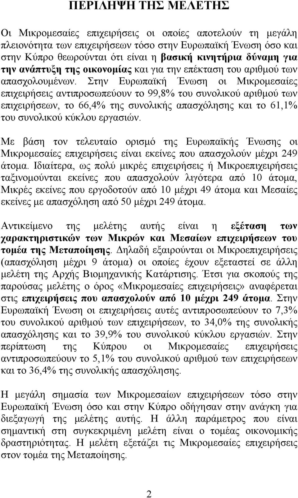 Στην Ευρωπαϊκή Ένωση οι Μικρομεσαίες επιχειρήσεις αντιπροσωπεύουν το 99,8% του συνολικού αριθμού των επιχειρήσεων, το 66,4% της συνολικής απασχόλησης και το 61,1% του συνολικού κύκλου εργασιών.