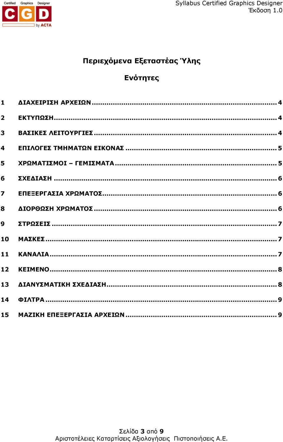 .. 6 7 ΕΠΕΞΕΡΓΑΣΙΑ ΧΡΩΜΑΤΟΣ... 6 8 ΙΟΡΘΩΣΗ ΧΡΩΜΑΤΟΣ... 6 9 ΣΤΡΩΣΕΙΣ... 7 10 ΜΑΣΚΕΣ... 7 11 ΚΑΝΑΛΙΑ.