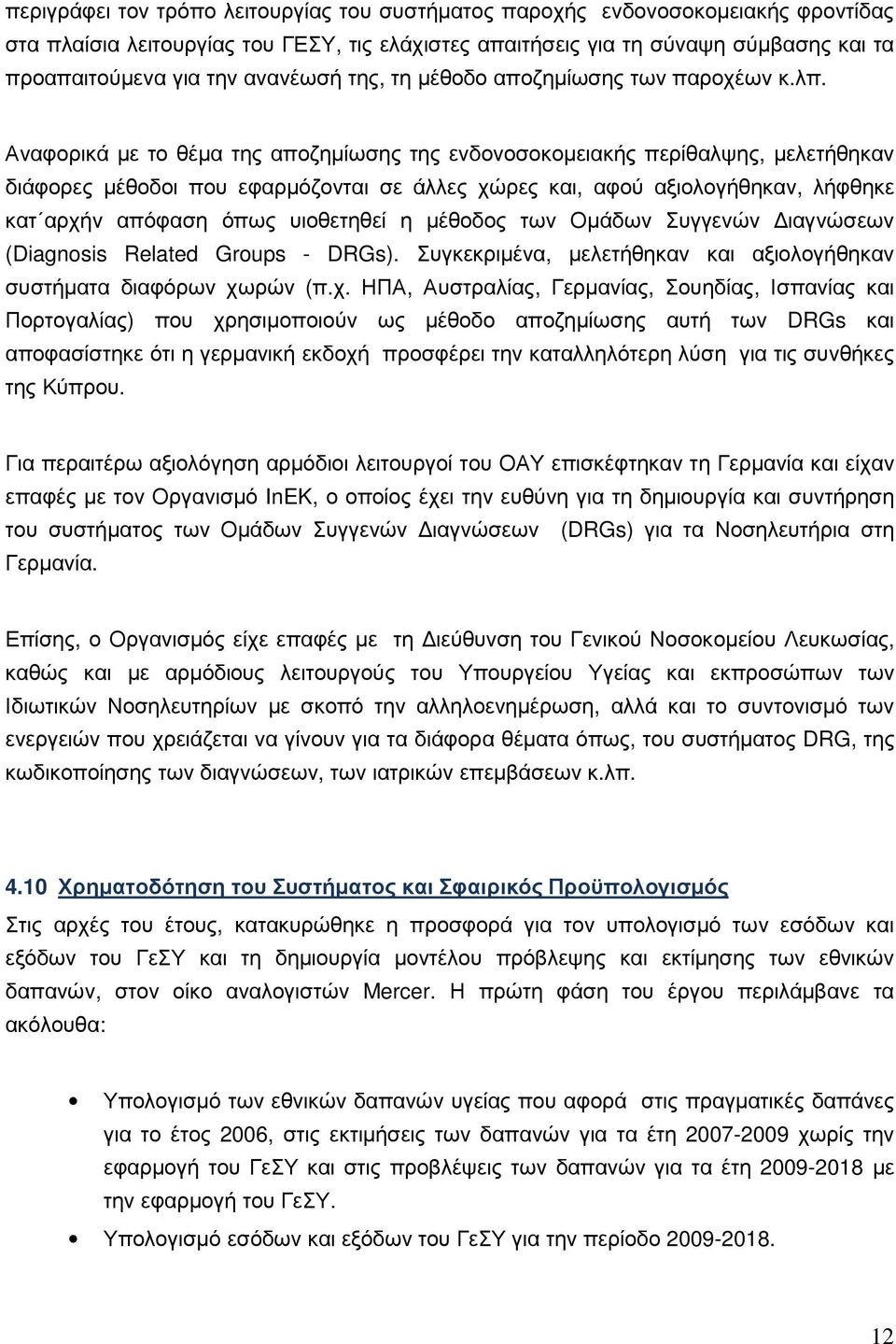 Αναφορικά µε το θέµα της αποζηµίωσης της ενδονοσοκοµειακής περίθαλψης, µελετήθηκαν διάφορες µέθοδοι που εφαρµόζονται σε άλλες χώρες και, αφού αξιολογήθηκαν, λήφθηκε κατ αρχήν απόφαση όπως υιοθετηθεί