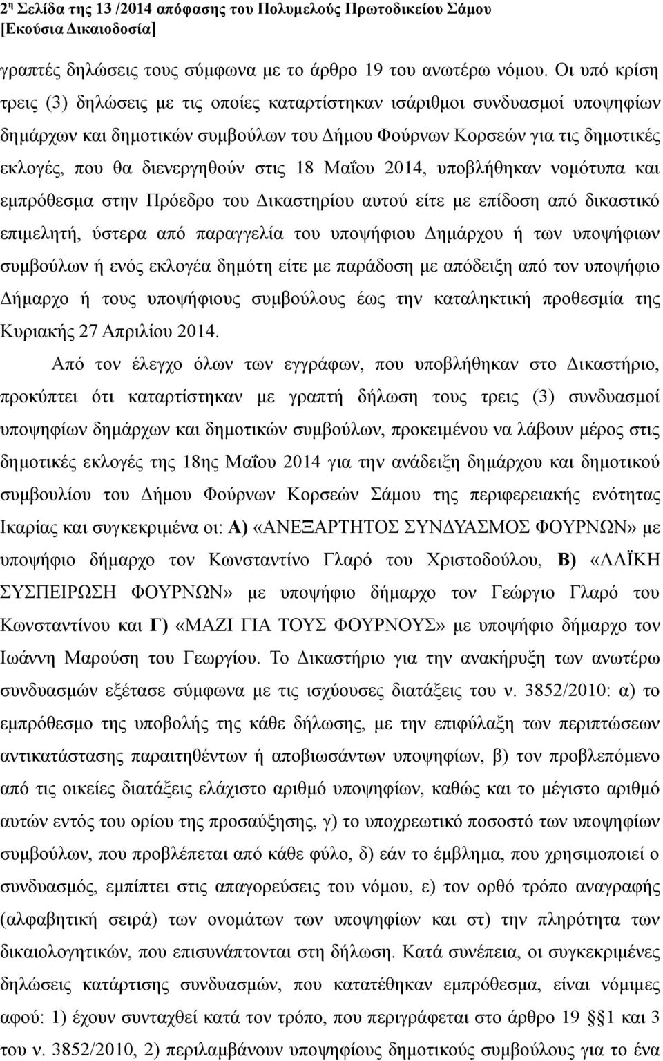 στις 18 Μαΐου 2014, υποβλήθηκαν νομότυπα και εμπρόθεσμα στην Πρόεδρο του Δικαστηρίου αυτού είτε με επίδοση από δικαστικό επιμελητή, ύστερα από παραγγελία του υποψήφιου Δημάρχου ή των υποψήφιων
