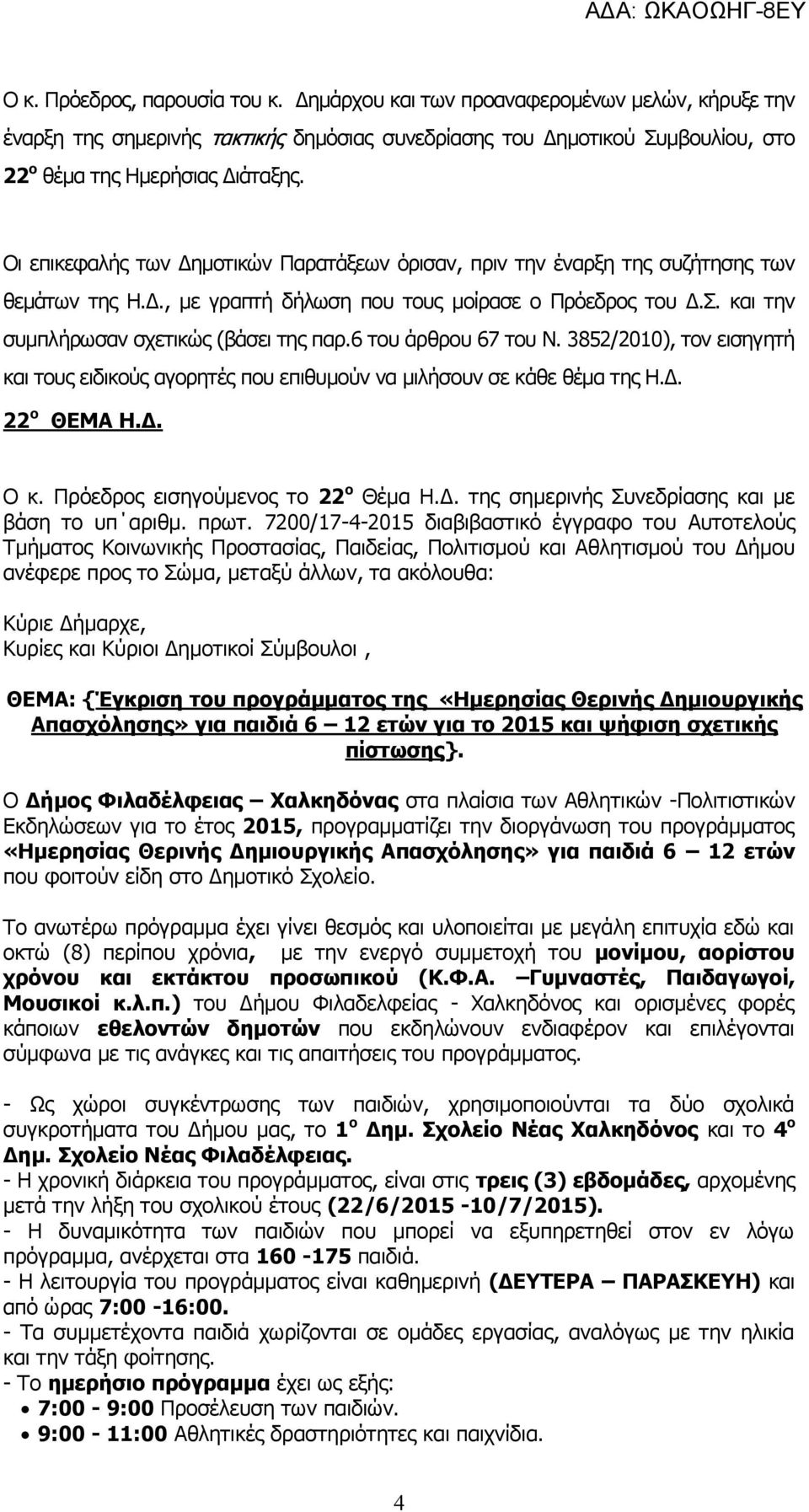 6 του άρθρου 67 του Ν. 3852/2010), τον εισηγητή και τους ειδικούς αγορητές που επιθυμούν να μιλήσουν σε κάθε θέμα της Η.Δ. 22 ο ΘΕΜΑ Η.Δ. Ο κ. Πρόεδρος εισηγούμενος το 22 ο Θέμα Η.Δ. της σημερινής Συνεδρίασης και με βάση το υπ αριθμ.