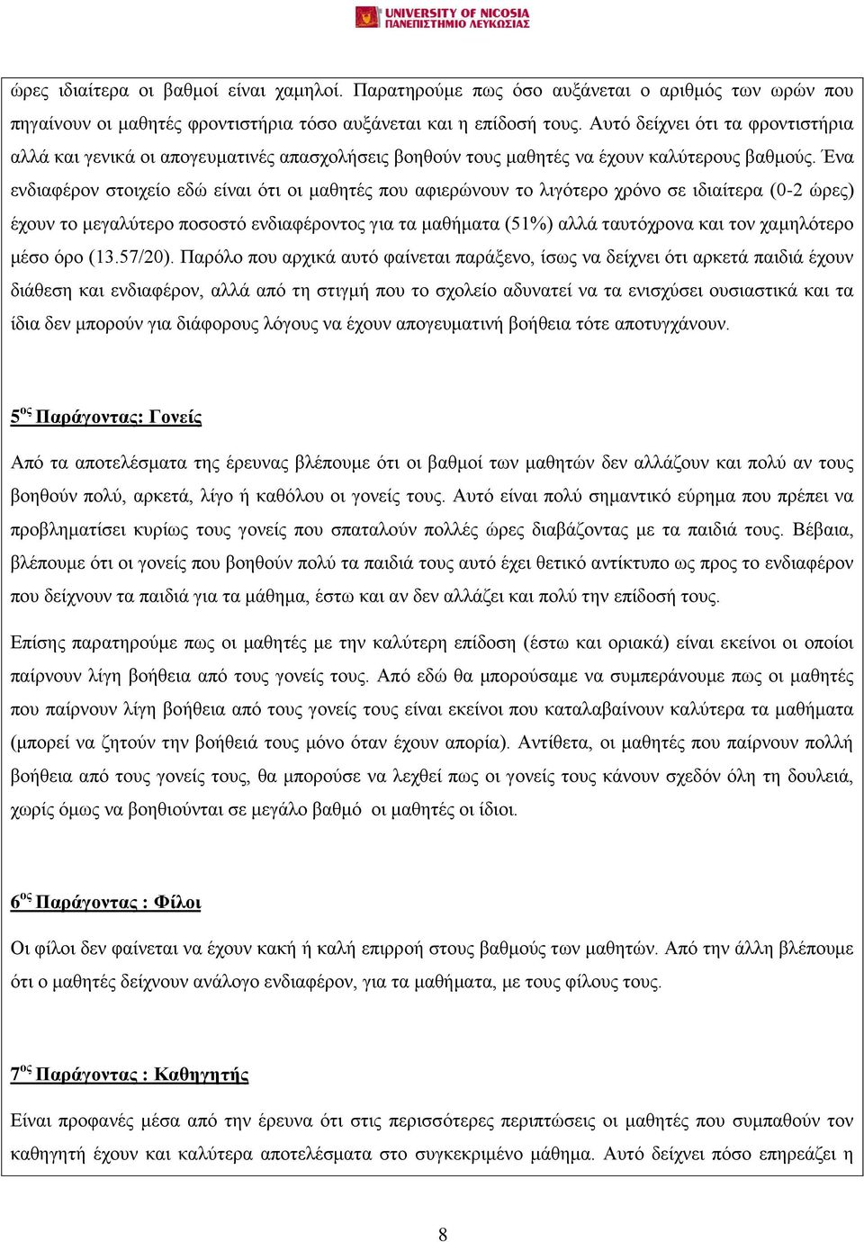 Ένα ενδιαφέρον στοιχείο εδώ είναι ότι οι μαθητές που αφιερώνουν το λιγότερο χρόνο σε ιδιαίτερα (0-2 ώρες) έχουν το μεγαλύτερο ποσοστό ενδιαφέροντος για τα μαθήματα (51%) αλλά ταυτόχρονα και τον