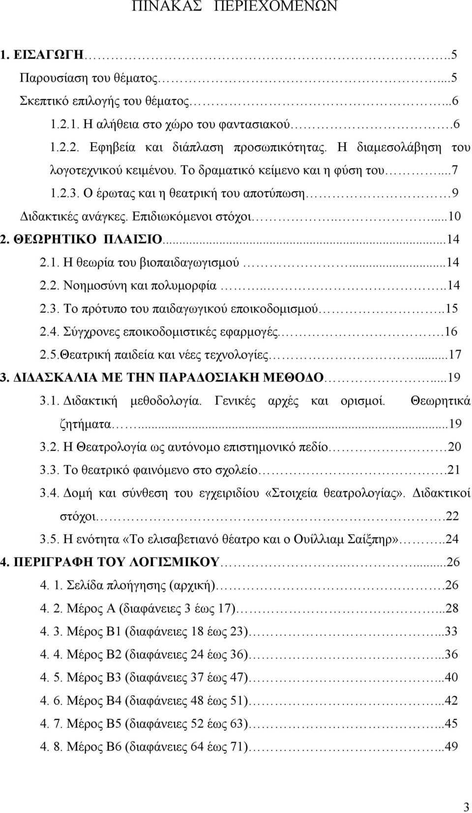 ..14 2.1. Η θεωρία του βιοπαιδαγωγισμού...14 2.2. Νοημοσύνη και πολυμορφία....14 2.3. Το πρότυπο του παιδαγωγικού εποικοδομισμού..15 2.4. Σύγχρονες εποικοδομιστικές εφαρμογές..16 2.5.Θεατρική παιδεία και νέες τεχνολογίες.