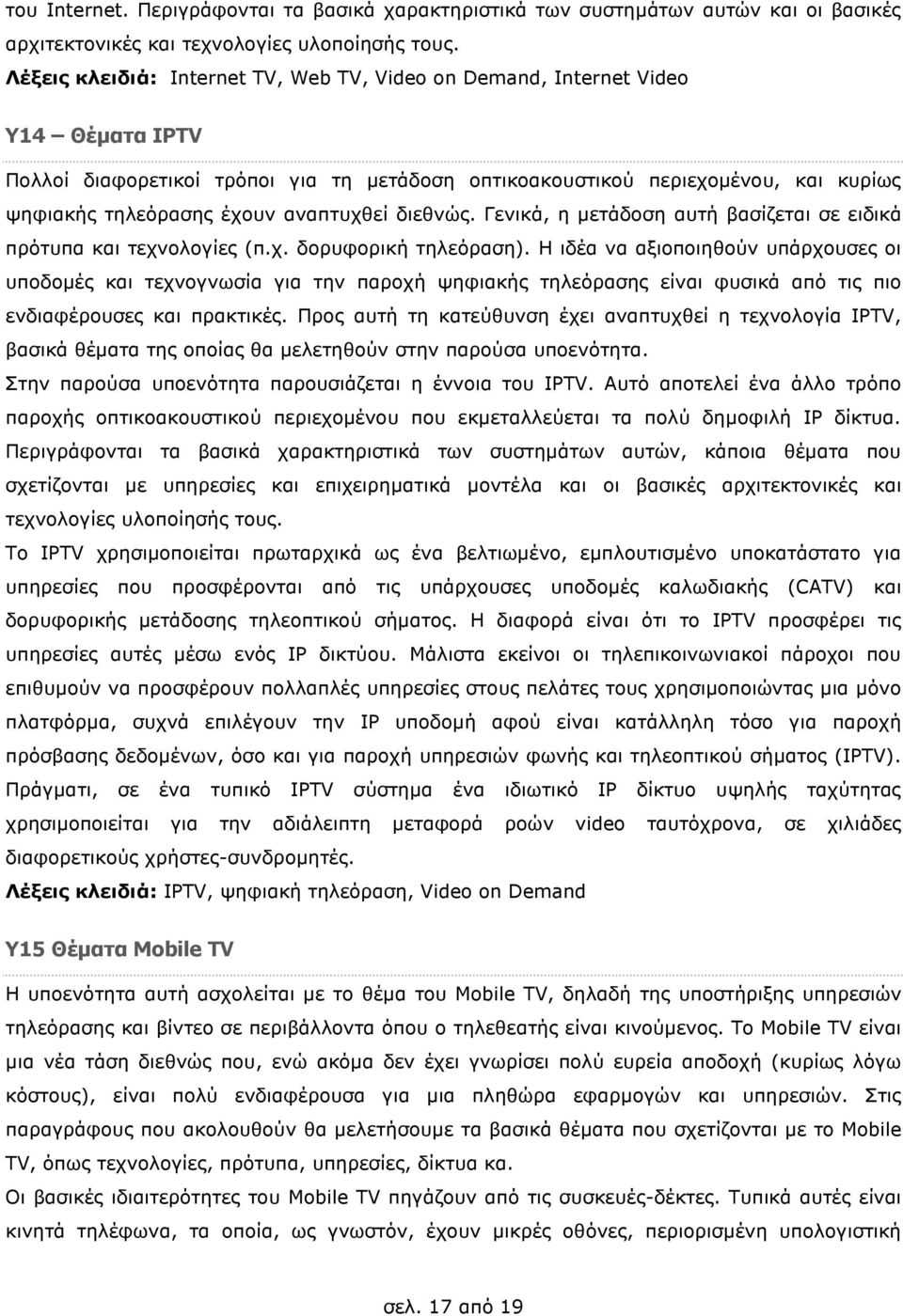 αναπτυχθεί διεθνώς. Γενικά, η µετάδοση αυτή βασίζεται σε ειδικά πρότυπα και τεχνολογίες (π.χ. δορυφορική τηλεόραση).