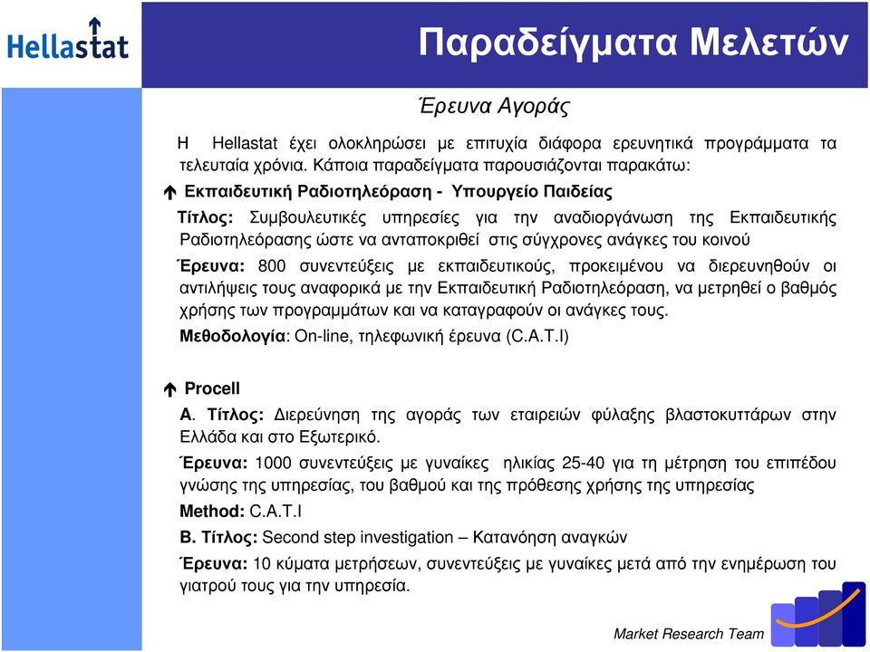 ανταποκριθεί στις σύγχρονες ανάγκες του κοινού Έρευνα: 800 συνεντεύξεις µε εκπαιδευτικούς, προκειµένου να διερευνηθούν οι αντιλήψεις τους αναφορικά µε την Εκπαιδευτική Ραδιοτηλεόραση, να µετρηθεί ο