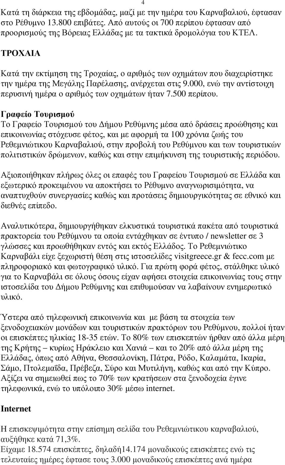 ΤΡΟΧΑΙΑ Κατά την εκτίµηση της Τροχαίας, ο αριθµός των οχηµάτων που διαχειρίστηκε την ηµέρα της Μεγάλης Παρέλασης, ανέρχεται στις 9.000, ενώ την αντίστοιχη περυσινή ηµέρα ο αριθµός των οχηµάτων ήταν 7.