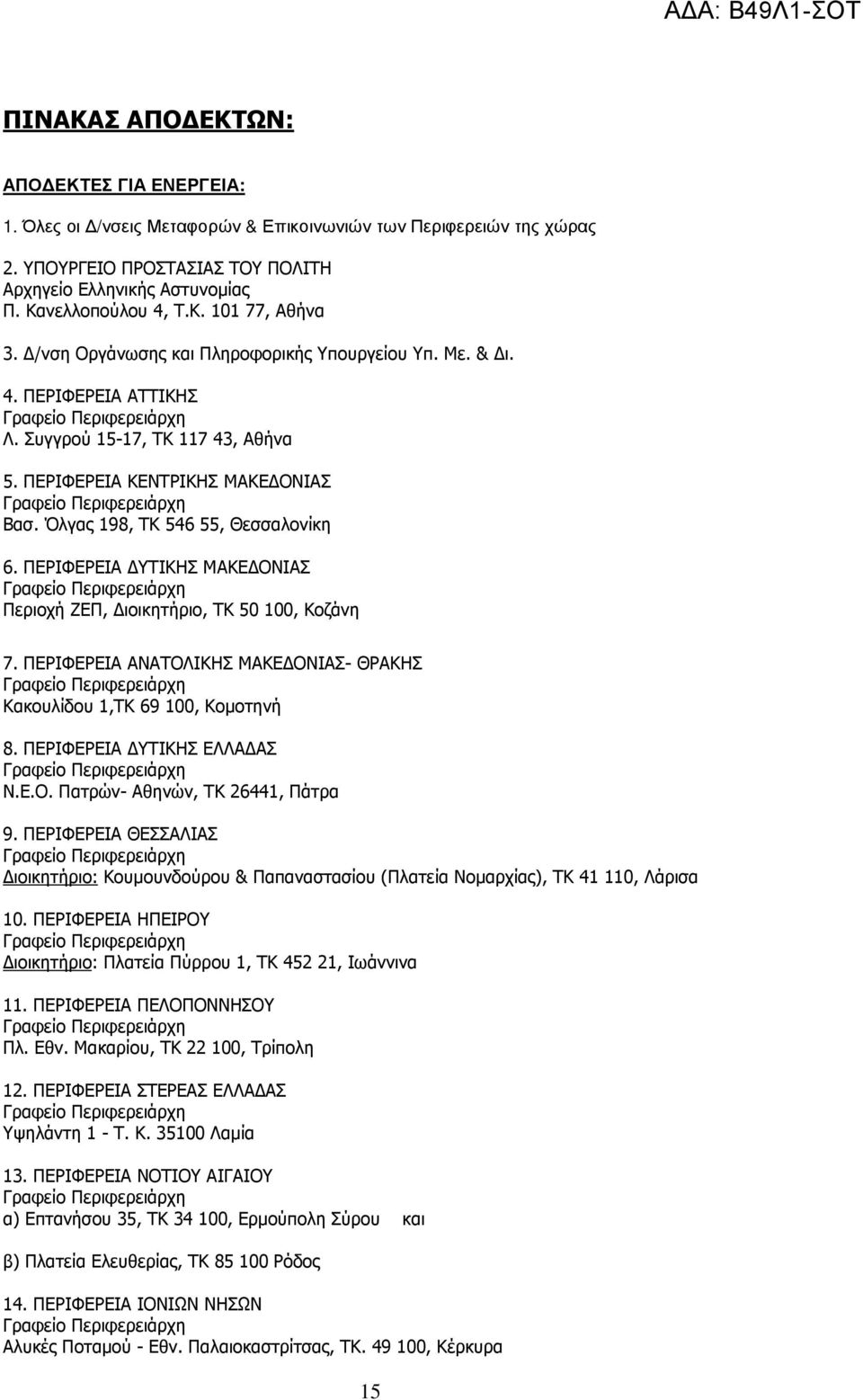 Όλγας 198, ΤΚ 546 55, Θεσσαλονίκη 6. ΠΕΡΙΦΕΡΕΙΑ ΥΤΙΚΗΣ ΜΑΚΕ ΟΝΙΑΣ Περιοχή ΖΕΠ, ιοικητήριο, ΤΚ 50 100, Κοζάνη 7. ΠΕΡΙΦΕΡΕΙΑ ΑΝΑΤΟΛΙΚΗΣ ΜΑΚΕ ΟΝΙΑΣ- ΘΡΑΚΗΣ Κακουλίδου 1,ΤΚ 69 100, Κοµοτηνή 8.