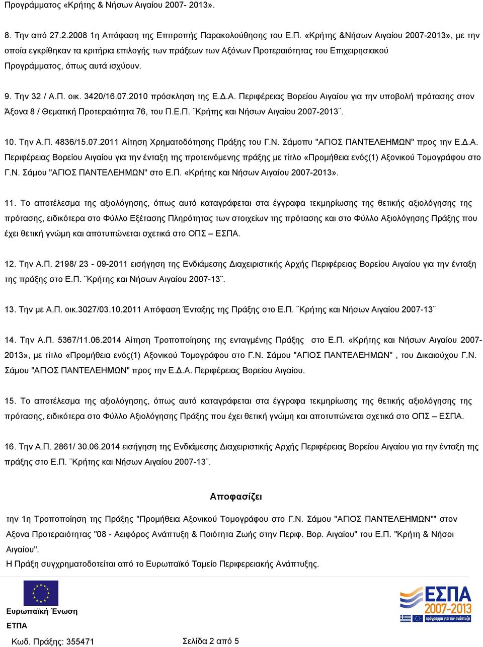 10. Την Α.Π. 4836/15.07.2011 Αίτηση Χρηματοδότησης Πράξης του Γ.Ν. Σάμοπυ "ΑΓΙΟΣ ΠΑΝΤΕΛΕΗΜΩΝ" προς την Ε.Δ.Α. Περιφέρειας Βορείου Αιγαίου για την ένταξη της προτεινόμενης πράξης με τίτλο «Προμήθεια ενός(1) Αξονικού Τομογράφου στο Γ.